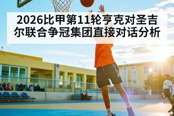 2026比甲第11轮亨克对圣吉尔联合争冠集团直接对话分析